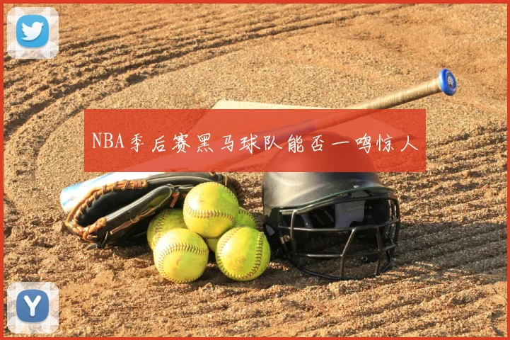 NBA季后赛黑马球队能否一鸣惊人