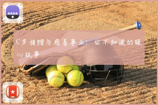 C罗捐赠与慈善事业：你不知道的暖心故事