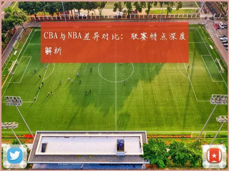 CBA与NBA差异对比：联赛特点深度解析