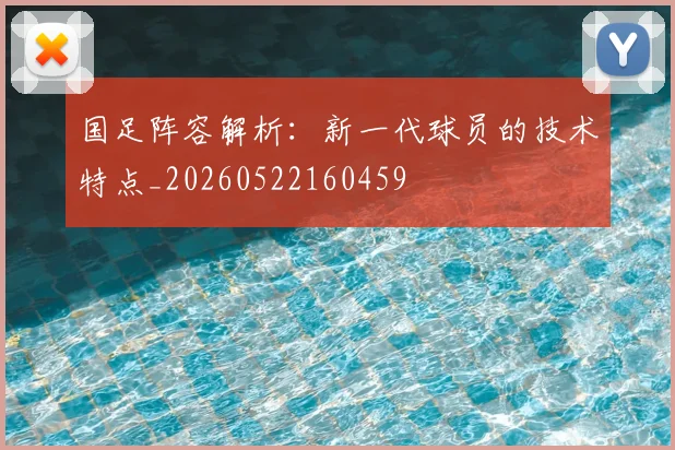 国足阵容解析：新一代球员的技术特点_20260522160459