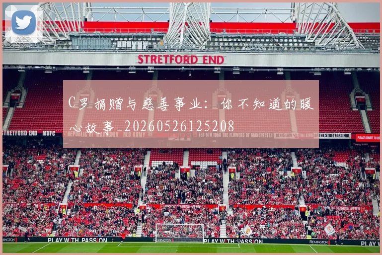 C罗捐赠与慈善事业：你不知道的暖心故事_20260526125208
