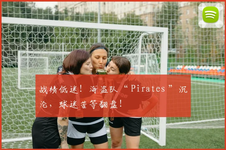 战绩低迷！海盗队“ Pirates ”沉沦，球迷苦等翻盘！