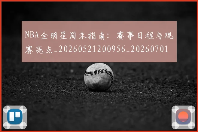 NBA全明星周末指南：赛事日程与观赛亮点_20260521200956_20260701215348